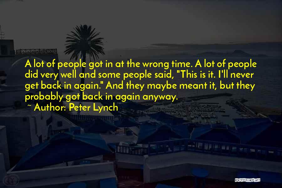 Peter Lynch Quotes: A Lot Of People Got In At The Wrong Time. A Lot Of People Did Very Well And Some People