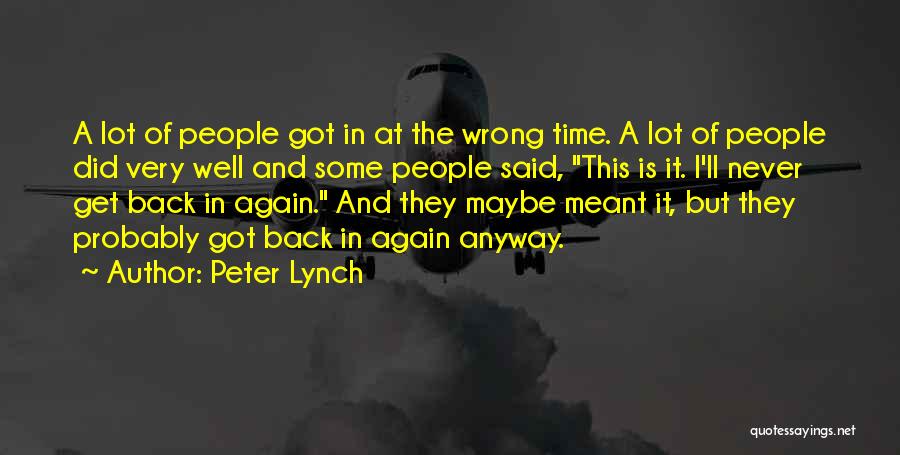 Peter Lynch Quotes: A Lot Of People Got In At The Wrong Time. A Lot Of People Did Very Well And Some People