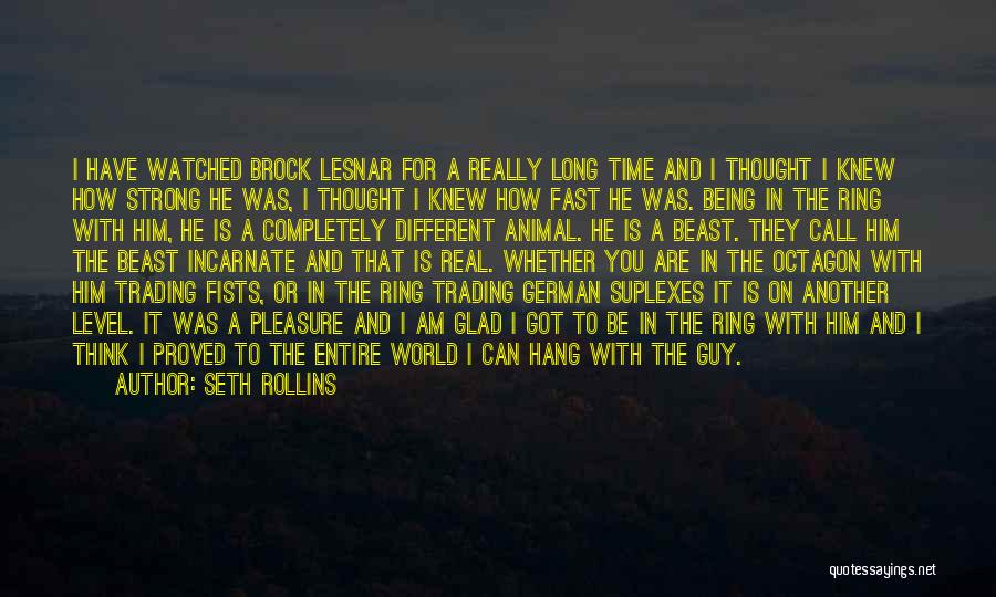 Seth Rollins Quotes: I Have Watched Brock Lesnar For A Really Long Time And I Thought I Knew How Strong He Was, I