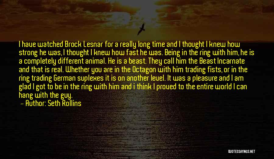 Seth Rollins Quotes: I Have Watched Brock Lesnar For A Really Long Time And I Thought I Knew How Strong He Was, I