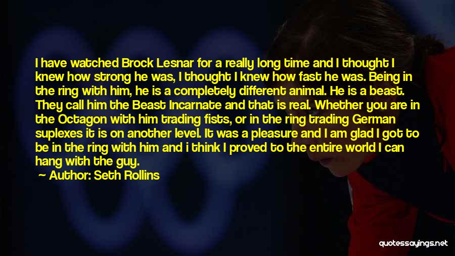 Seth Rollins Quotes: I Have Watched Brock Lesnar For A Really Long Time And I Thought I Knew How Strong He Was, I