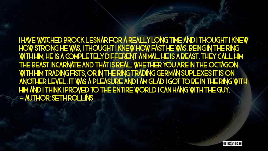 Seth Rollins Quotes: I Have Watched Brock Lesnar For A Really Long Time And I Thought I Knew How Strong He Was, I