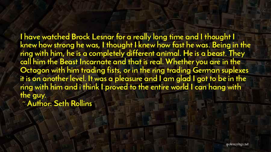 Seth Rollins Quotes: I Have Watched Brock Lesnar For A Really Long Time And I Thought I Knew How Strong He Was, I