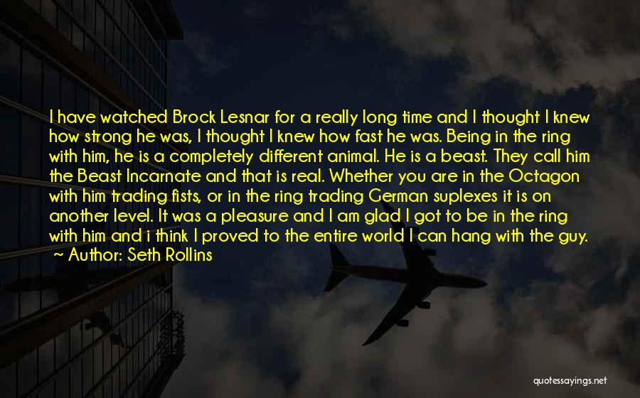 Seth Rollins Quotes: I Have Watched Brock Lesnar For A Really Long Time And I Thought I Knew How Strong He Was, I