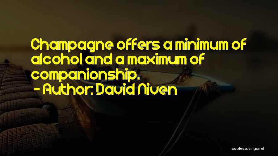 David Niven Quotes: Champagne Offers A Minimum Of Alcohol And A Maximum Of Companionship.