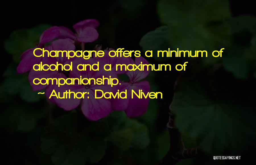 David Niven Quotes: Champagne Offers A Minimum Of Alcohol And A Maximum Of Companionship.