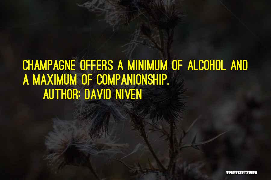 David Niven Quotes: Champagne Offers A Minimum Of Alcohol And A Maximum Of Companionship.