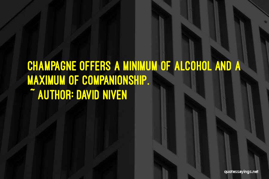 David Niven Quotes: Champagne Offers A Minimum Of Alcohol And A Maximum Of Companionship.