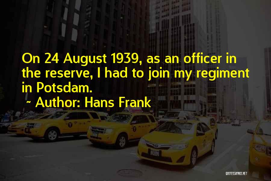 Hans Frank Quotes: On 24 August 1939, As An Officer In The Reserve, I Had To Join My Regiment In Potsdam.