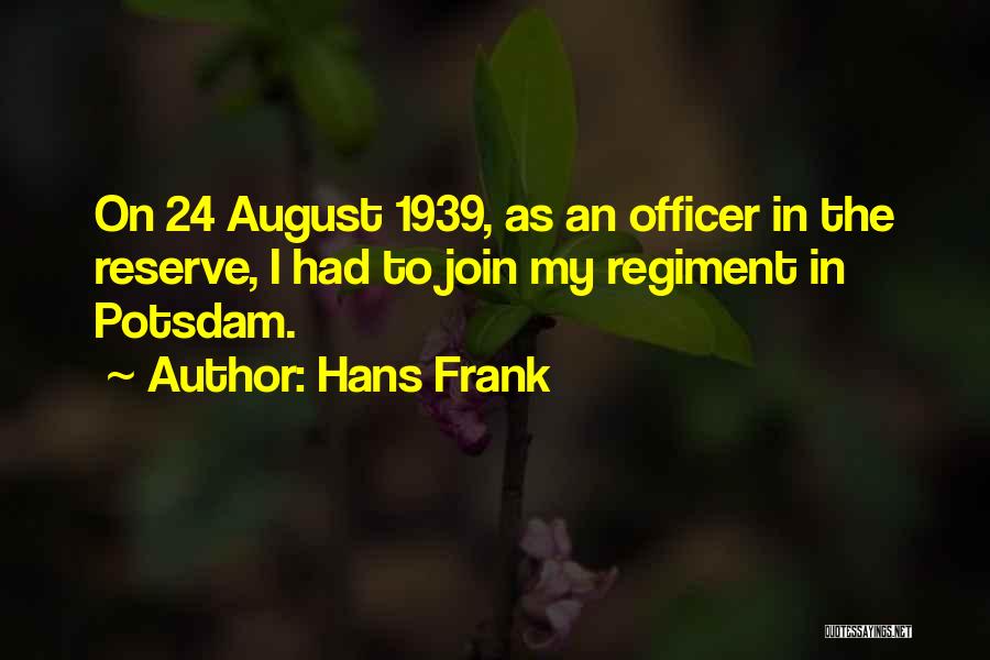 Hans Frank Quotes: On 24 August 1939, As An Officer In The Reserve, I Had To Join My Regiment In Potsdam.
