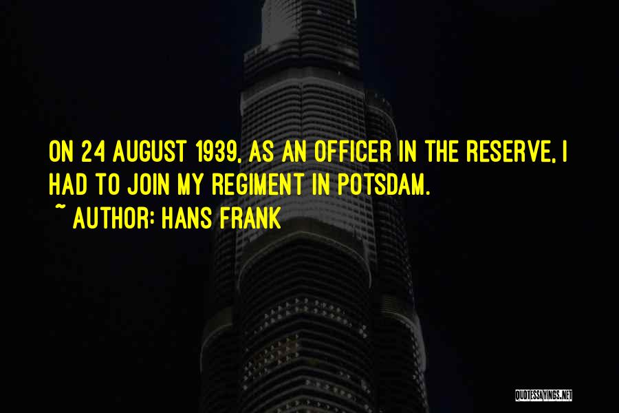 Hans Frank Quotes: On 24 August 1939, As An Officer In The Reserve, I Had To Join My Regiment In Potsdam.