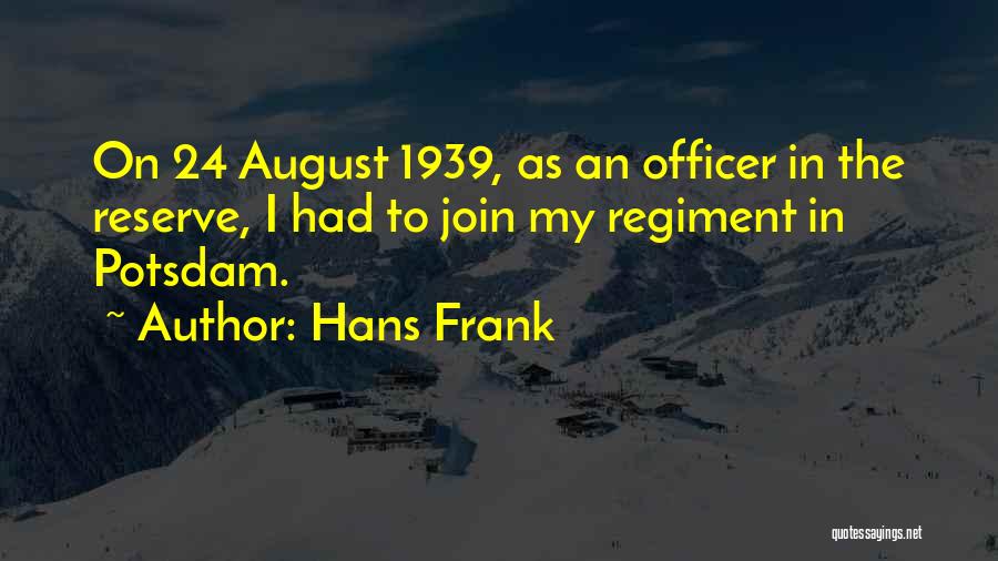 Hans Frank Quotes: On 24 August 1939, As An Officer In The Reserve, I Had To Join My Regiment In Potsdam.
