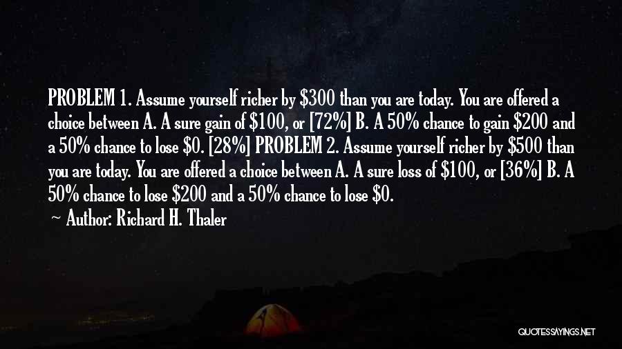 Richard H. Thaler Quotes: Problem 1. Assume Yourself Richer By $300 Than You Are Today. You Are Offered A Choice Between A. A Sure