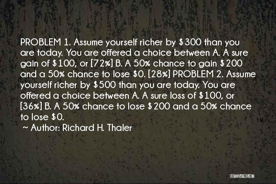 Richard H. Thaler Quotes: Problem 1. Assume Yourself Richer By $300 Than You Are Today. You Are Offered A Choice Between A. A Sure