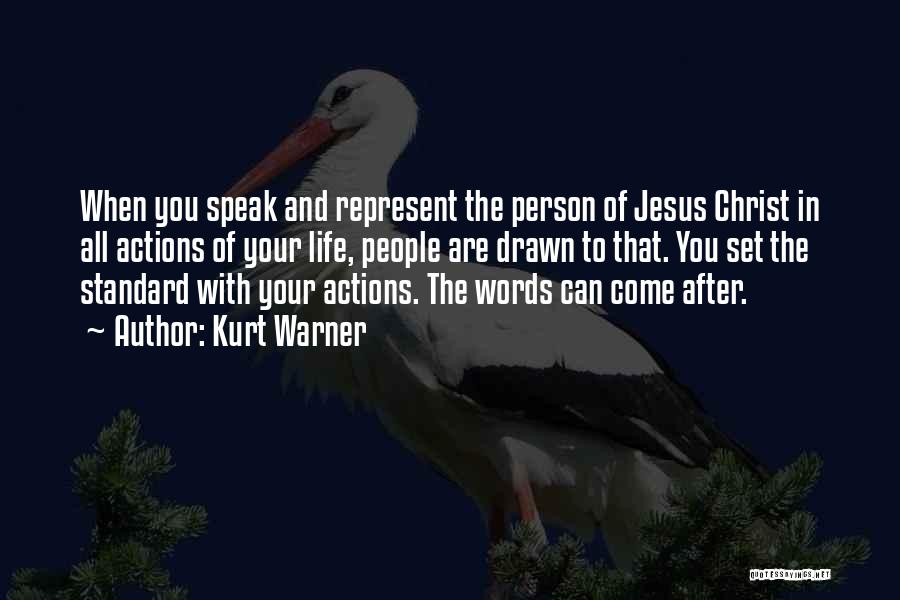 Kurt Warner Quotes: When You Speak And Represent The Person Of Jesus Christ In All Actions Of Your Life, People Are Drawn To