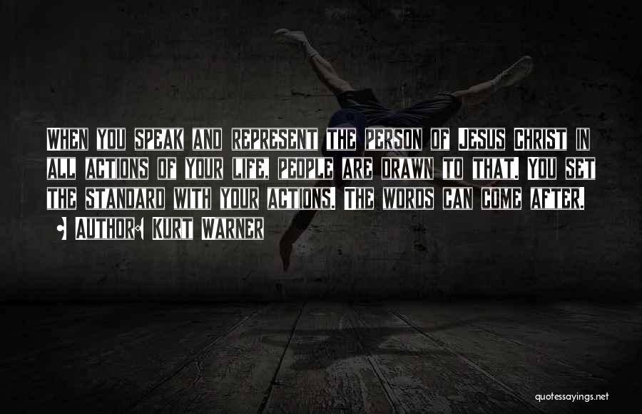 Kurt Warner Quotes: When You Speak And Represent The Person Of Jesus Christ In All Actions Of Your Life, People Are Drawn To