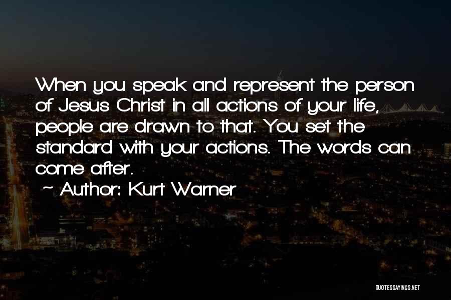 Kurt Warner Quotes: When You Speak And Represent The Person Of Jesus Christ In All Actions Of Your Life, People Are Drawn To