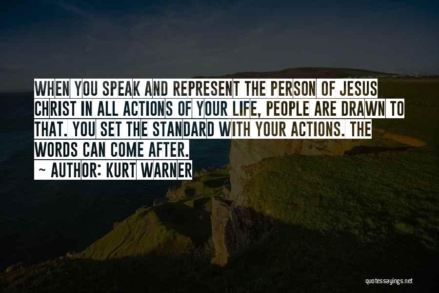 Kurt Warner Quotes: When You Speak And Represent The Person Of Jesus Christ In All Actions Of Your Life, People Are Drawn To