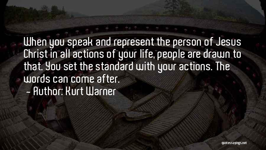 Kurt Warner Quotes: When You Speak And Represent The Person Of Jesus Christ In All Actions Of Your Life, People Are Drawn To