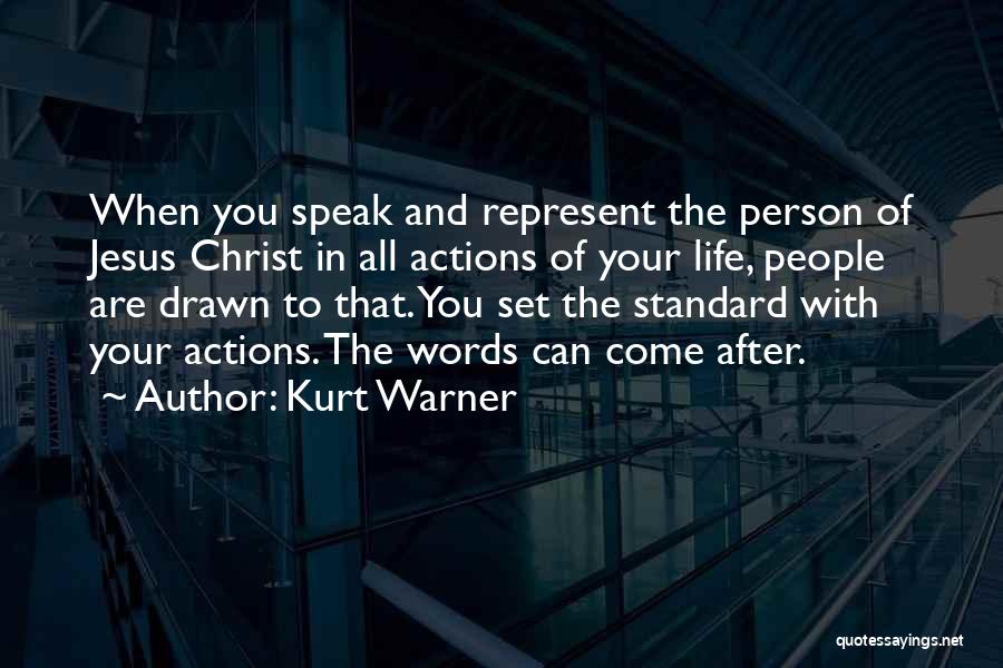 Kurt Warner Quotes: When You Speak And Represent The Person Of Jesus Christ In All Actions Of Your Life, People Are Drawn To