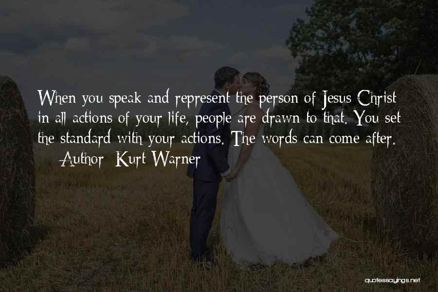 Kurt Warner Quotes: When You Speak And Represent The Person Of Jesus Christ In All Actions Of Your Life, People Are Drawn To