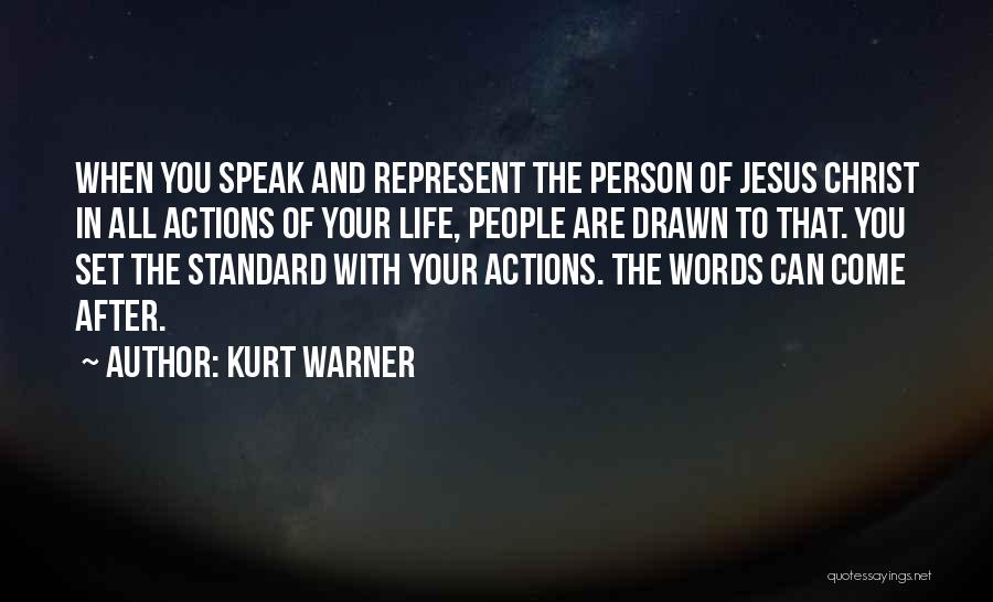 Kurt Warner Quotes: When You Speak And Represent The Person Of Jesus Christ In All Actions Of Your Life, People Are Drawn To