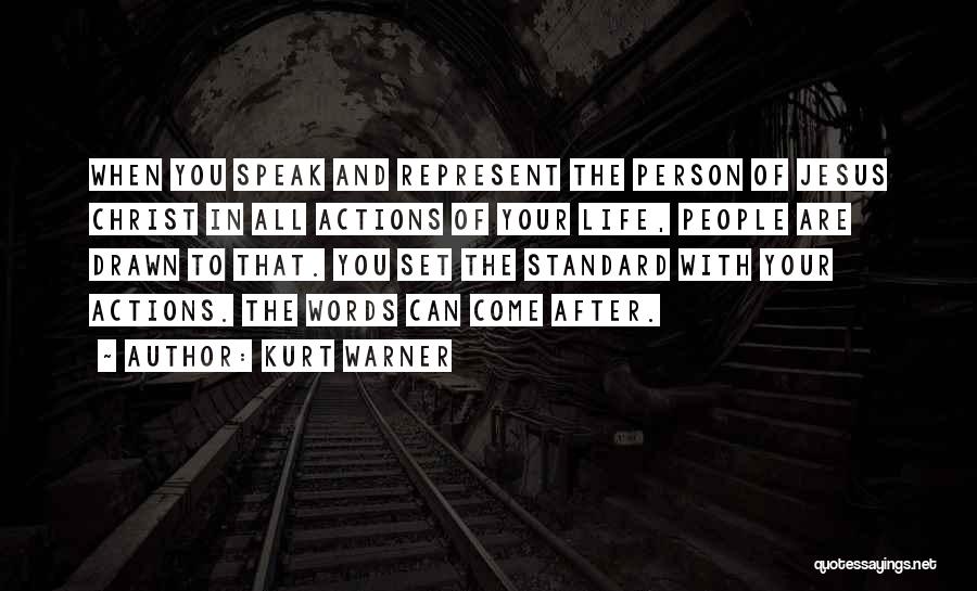 Kurt Warner Quotes: When You Speak And Represent The Person Of Jesus Christ In All Actions Of Your Life, People Are Drawn To