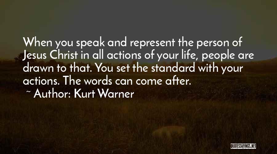 Kurt Warner Quotes: When You Speak And Represent The Person Of Jesus Christ In All Actions Of Your Life, People Are Drawn To