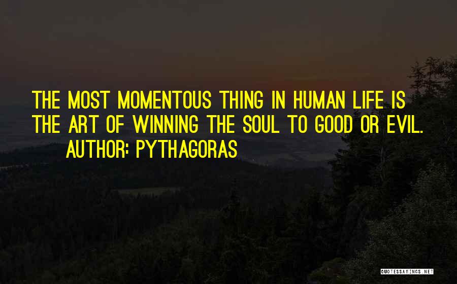 Pythagoras Quotes: The Most Momentous Thing In Human Life Is The Art Of Winning The Soul To Good Or Evil.