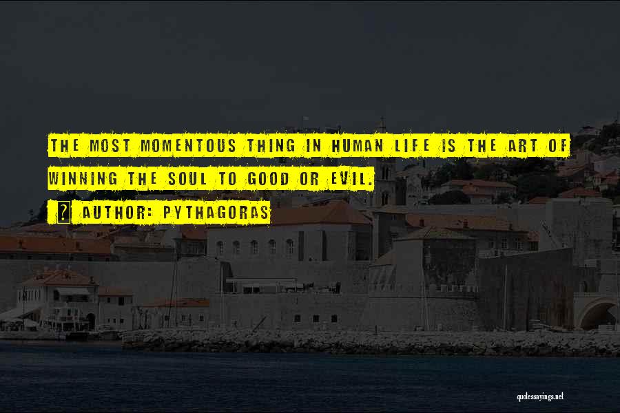 Pythagoras Quotes: The Most Momentous Thing In Human Life Is The Art Of Winning The Soul To Good Or Evil.
