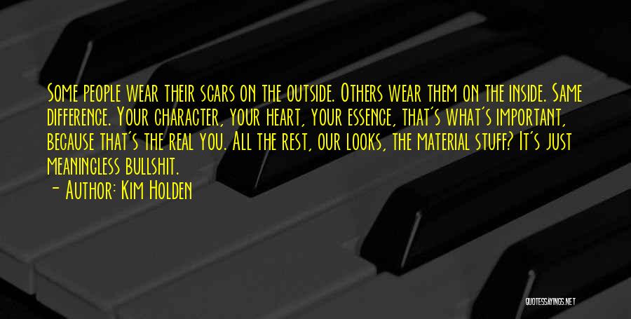Kim Holden Quotes: Some People Wear Their Scars On The Outside. Others Wear Them On The Inside. Same Difference. Your Character, Your Heart,