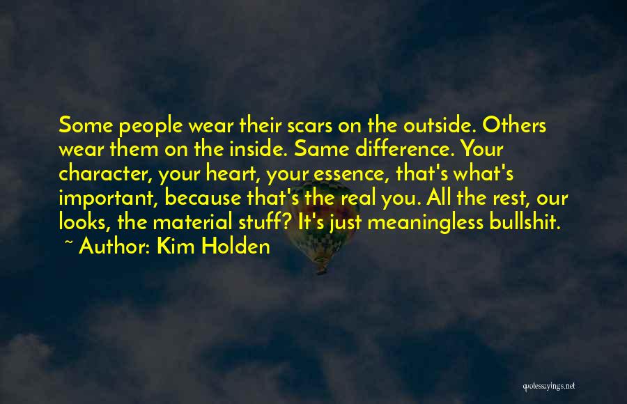 Kim Holden Quotes: Some People Wear Their Scars On The Outside. Others Wear Them On The Inside. Same Difference. Your Character, Your Heart,