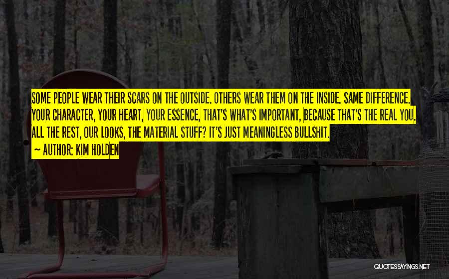 Kim Holden Quotes: Some People Wear Their Scars On The Outside. Others Wear Them On The Inside. Same Difference. Your Character, Your Heart,