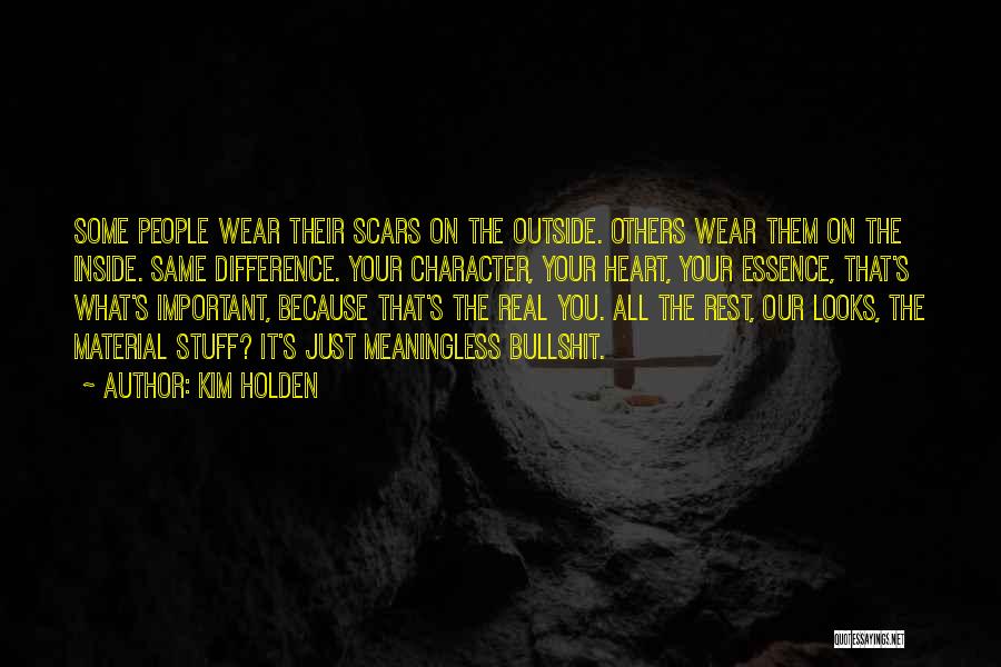 Kim Holden Quotes: Some People Wear Their Scars On The Outside. Others Wear Them On The Inside. Same Difference. Your Character, Your Heart,