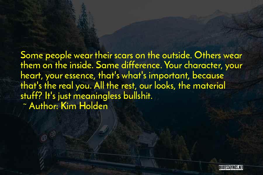 Kim Holden Quotes: Some People Wear Their Scars On The Outside. Others Wear Them On The Inside. Same Difference. Your Character, Your Heart,