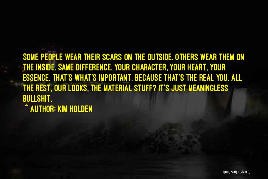 Kim Holden Quotes: Some People Wear Their Scars On The Outside. Others Wear Them On The Inside. Same Difference. Your Character, Your Heart,