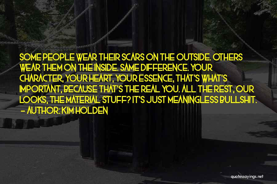 Kim Holden Quotes: Some People Wear Their Scars On The Outside. Others Wear Them On The Inside. Same Difference. Your Character, Your Heart,