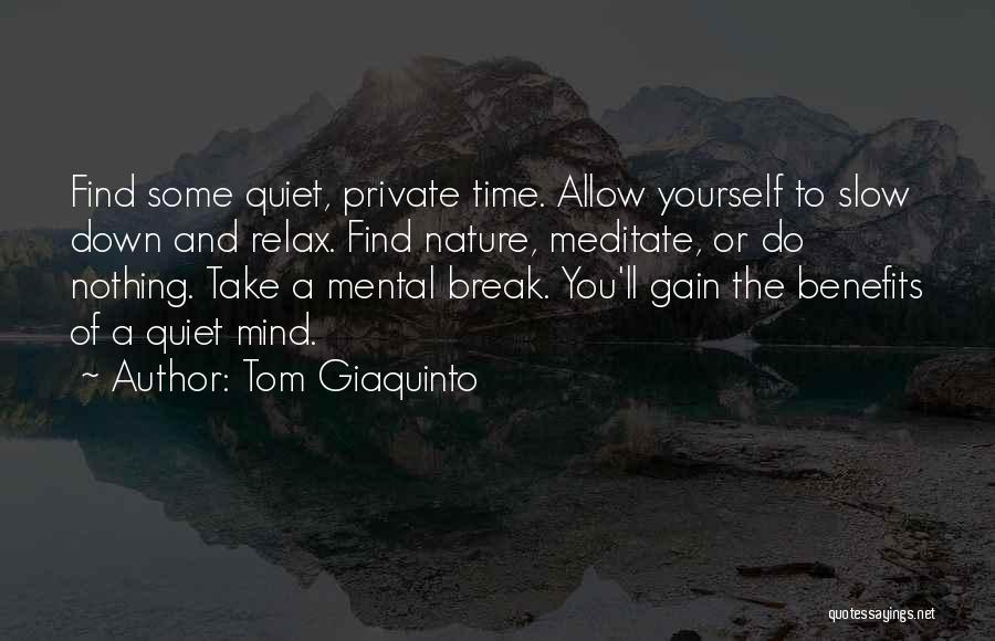 Tom Giaquinto Quotes: Find Some Quiet, Private Time. Allow Yourself To Slow Down And Relax. Find Nature, Meditate, Or Do Nothing. Take A