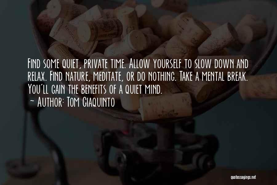 Tom Giaquinto Quotes: Find Some Quiet, Private Time. Allow Yourself To Slow Down And Relax. Find Nature, Meditate, Or Do Nothing. Take A