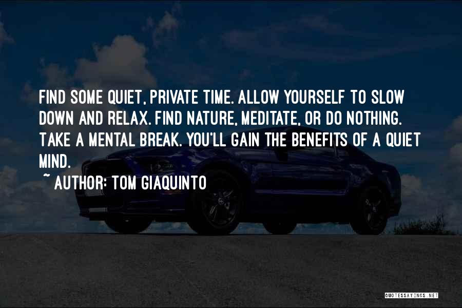 Tom Giaquinto Quotes: Find Some Quiet, Private Time. Allow Yourself To Slow Down And Relax. Find Nature, Meditate, Or Do Nothing. Take A