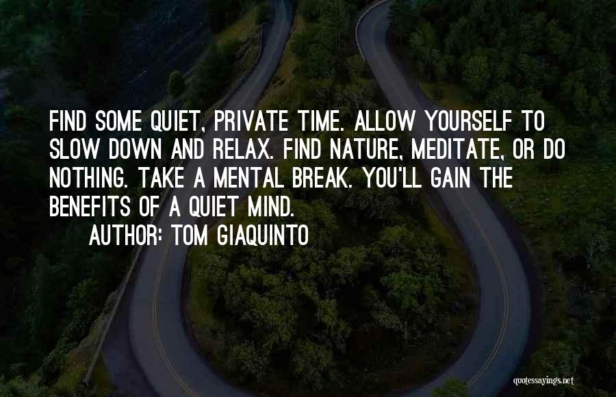 Tom Giaquinto Quotes: Find Some Quiet, Private Time. Allow Yourself To Slow Down And Relax. Find Nature, Meditate, Or Do Nothing. Take A