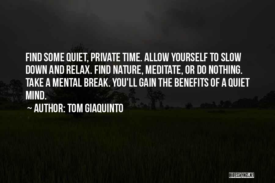 Tom Giaquinto Quotes: Find Some Quiet, Private Time. Allow Yourself To Slow Down And Relax. Find Nature, Meditate, Or Do Nothing. Take A