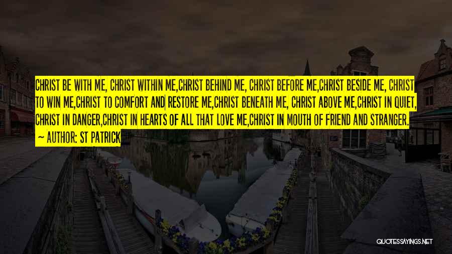 St Patrick Quotes: Christ Be With Me, Christ Within Me,christ Behind Me, Christ Before Me,christ Beside Me, Christ To Win Me,christ To Comfort