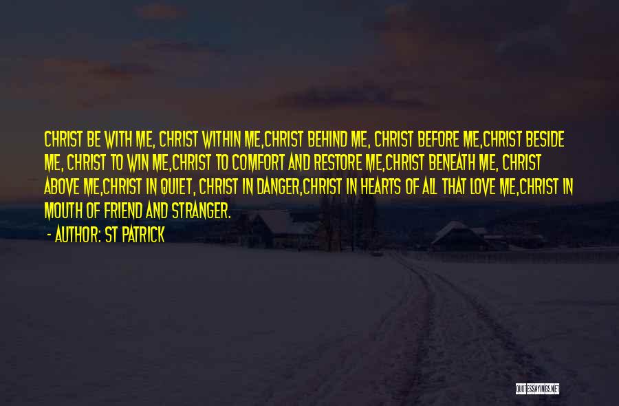 St Patrick Quotes: Christ Be With Me, Christ Within Me,christ Behind Me, Christ Before Me,christ Beside Me, Christ To Win Me,christ To Comfort