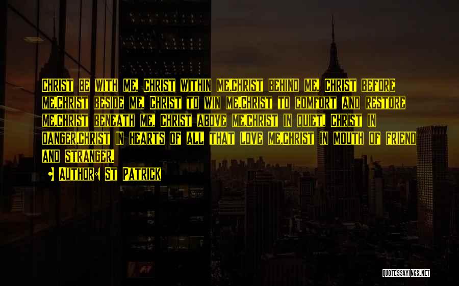 St Patrick Quotes: Christ Be With Me, Christ Within Me,christ Behind Me, Christ Before Me,christ Beside Me, Christ To Win Me,christ To Comfort