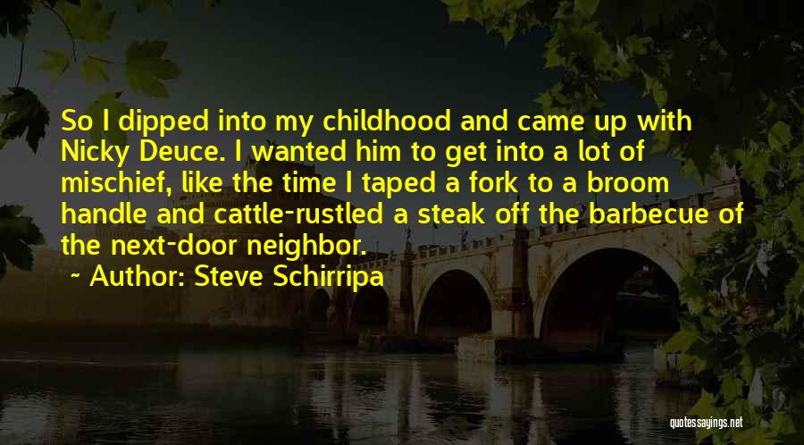 Steve Schirripa Quotes: So I Dipped Into My Childhood And Came Up With Nicky Deuce. I Wanted Him To Get Into A Lot