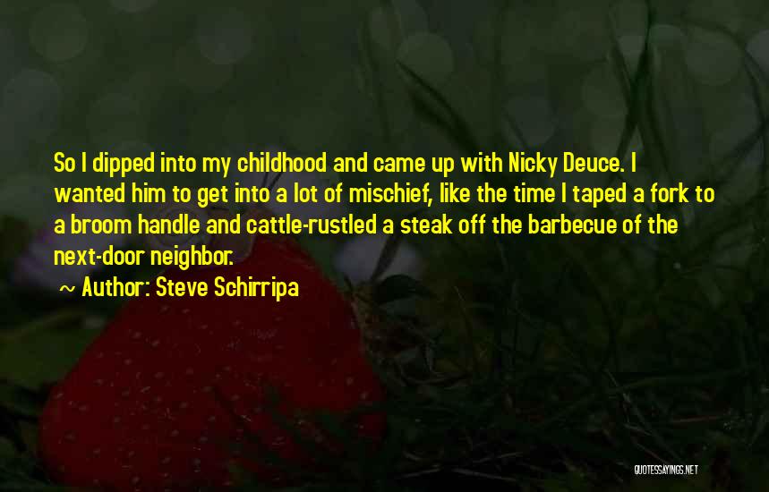 Steve Schirripa Quotes: So I Dipped Into My Childhood And Came Up With Nicky Deuce. I Wanted Him To Get Into A Lot