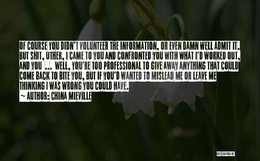 China Mieville Quotes: Of Course You Didn't Volunteer The Information, Or Even Damn Well Admit It. But Shit, Uther, I Came To You