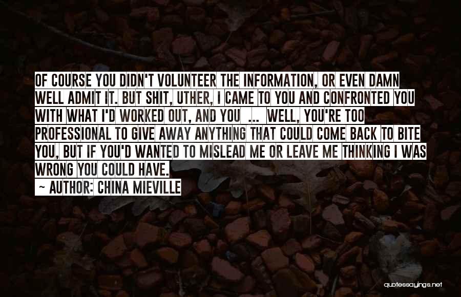 China Mieville Quotes: Of Course You Didn't Volunteer The Information, Or Even Damn Well Admit It. But Shit, Uther, I Came To You