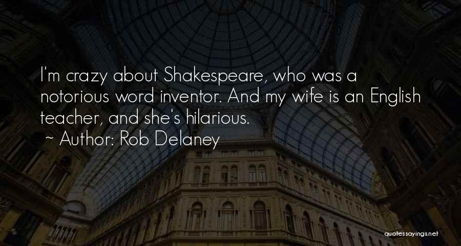 Rob Delaney Quotes: I'm Crazy About Shakespeare, Who Was A Notorious Word Inventor. And My Wife Is An English Teacher, And She's Hilarious.